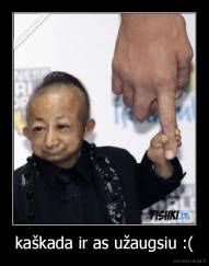 kaškada ir as užaugsiu :( - 