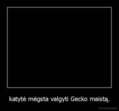 katytė mėgsta valgyti Gecko maistą. - 