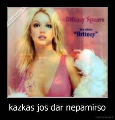 kazkas jos dar nepamirso - 