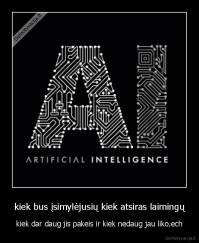 kiek bus įsimylėjusių kiek atsiras laimingų - kiek dar daug jis pakeis ir kiek nedaug jau liko.ech