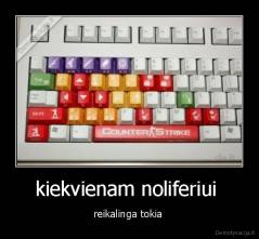 kiekvienam noliferiui  - reikalinga tokia 