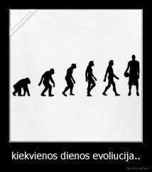 kiekvienos dienos evoliucija.. - 