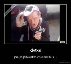 kiesa - jam pagalbininkas visuomet bus!!!