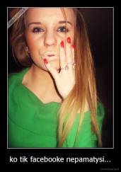 ko tik facebooke nepamatysi... - 