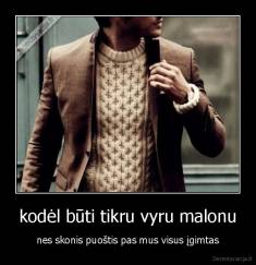 kodėl būti tikru vyru malonu - nes skonis puoštis pas mus visus įgimtas