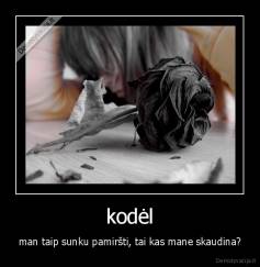 kodėl - man taip sunku pamiršti, tai kas mane skaudina?