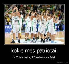 kokie mes patriotai! - MES laimėsim, JIE nebemoka žaisti