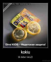 kokiu - tik dabar nėra;D