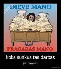 koks sunkus tas darbas - jam pragaras