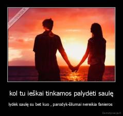 kol tu ieškai tinkamos palydėti saulę - lydėk saulę su bet kuo , parodyk-šilumai nereikia fanieros 