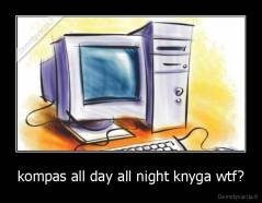 kompas all day all night knyga wtf? - 