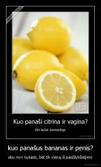 kuo panašus bananas ir penis? - abu nori nukasti, bet tik vieną iš pasišlykštėjimo