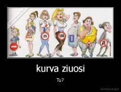 kurva ziuosi - Tu?