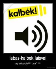 labas-kalbek laisvai - kaip selas-ble****,naf****