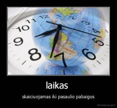 laikas  - skaiciuojamas iki pasaulio pabaigos