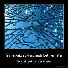 laime kaip stiklas, jauti bet nematai - beja taip pat ir dužta lengvai