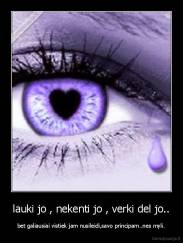 lauki jo , nekenti jo , verki del jo.. - bet galiausiai vistiek jam nusileidi,savo principam..nes myli.