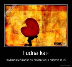 liūdna kai- - mylimasis išsineša su savimi visus prisiminimus