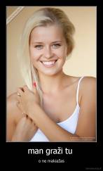 man graži tu  - o ne makiažas