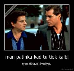 man patinka kad tu tiek kalbi - tylėt aš tave išmokysiu