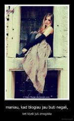 maniau, kad blogiau jau buti negali, - bet klysti juk zmogiska