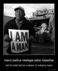 mano pečius neslegia jokie rūpesčiai - bet tik todėl kad jie mažesni už nelaimę mane