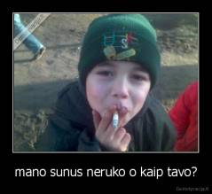 mano sunus neruko o kaip tavo? - 