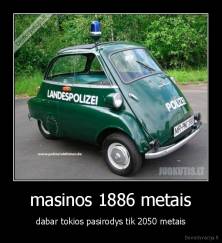 masinos 1886 metais - dabar tokios pasirodys tik 2050 metais