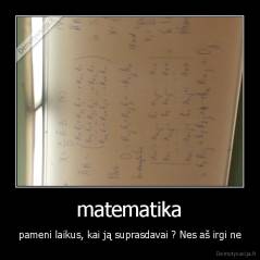 matematika - pameni laikus, kai ją suprasdavai ? Nes aš irgi ne