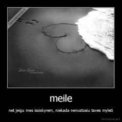 meile - net jeigu mes issiskyrem, niekada nenustosiu taves myleti