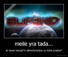 meile yra tada... - ar taves neuzpi*o demotyvacijos su tokia pradze?