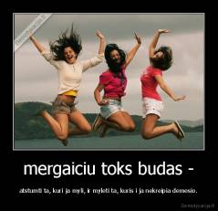 mergaiciu toks budas - - atstumti ta, kuri ja myli, ir myleti ta, kuris i ja nekreipia demesio.