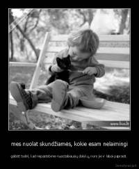 mes nuolat skundžiamės, kokie esam nelaimingi - galbūt todėl, kad nepastebime nuostabiausių dalykų, nors jie ir labai paprasti.