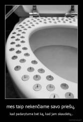 mes taip nekenčiame savo priešų,  - kad padarytume bet ką, kad jam skaudėtų..