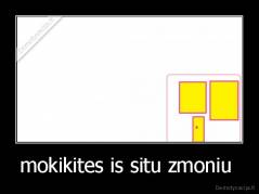 mokikites is situ zmoniu  - 