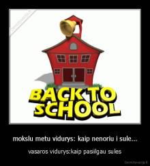 mokslu metu vidurys: kaip nenoriu i sule... - vasaros vidurys:kaip pasiilgau sules