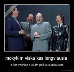 mokykim viska kas lengviausia  - o kontrolinius duokim pačius sunkiausius