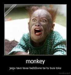 monkey - jeigu tavo tevai beždžione tai tu busi toks