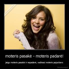 moteris pasakė - moteris padarė! - jeigu moteris pasakė ir nepadarė, vadinasi moteris pajuokavo