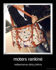 moters rankinė - neišsenkamas daiktų šaltinis