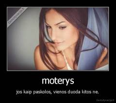 moterys - jos kaip paskolos, vienos duoda kitos ne.