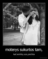 moterys sukurtos tam, - kad sutriktų vyrų psichika