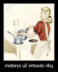 moterys už virtuvės ribų - 