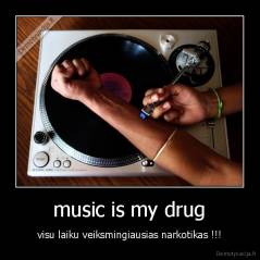 music is my drug - visu laiku veiksmingiausias narkotikas !!!