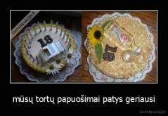 mūsų tortų papuošimai patys geriausi - 