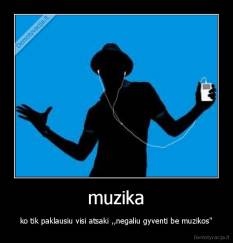 muzika - ko tik paklausiu visi atsaki ,,negaliu gyventi be muzikos''