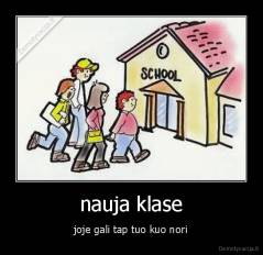 nauja klase - joje gali tap tuo kuo nori
