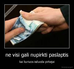 ne visi gali nupirkti paslaptis - kai kuriuos isduoda pirkejai