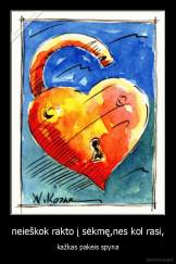 neieškok rakto į sėkmę,nes kol rasi, - kažkas pakeis spyna