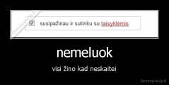 nemeluok - visi žino kad neskaitei